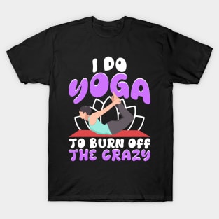 I Do Yoga To Burn Off The Crazy T-Shirt